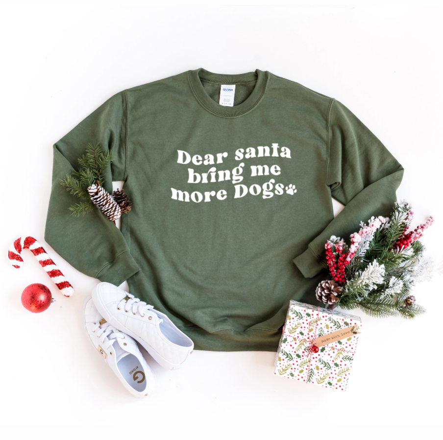 Olive And Ivory Sweatshirt "Dear Santa Bring Me More Dogs"