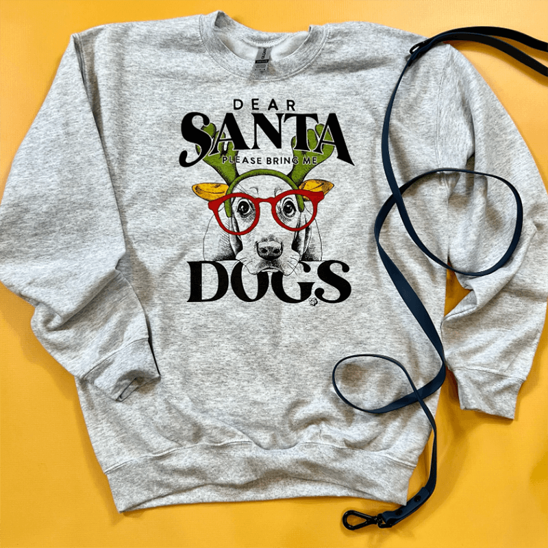 The Dapper Paw Sweatshirt "Dear Santa, Please Bring Me Dogs"